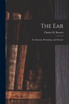 The Ear: Its Anatomy, Physiology, and Diseases - Burnett, Charles H.