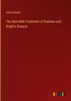 The Skim-Milk Treatment of Diabetes and Bright's Disease - Donkin, Arthur