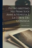 Pietro Aretino Nei Primi Suoi Anni a Venezia E La Corte Dei Gonzaga
