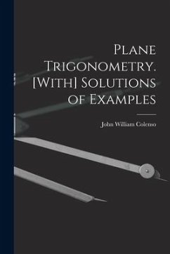 Plane Trigonometry. [With] Solutions of Examples - Colenso, John William