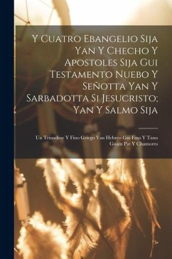 Cover Y Cuatro Ebangelio Sija Yan Y Checho Y Apostoles Sija Gui Testamento Nuebo Y Señotta Yan Y Sarbadotta Si Jesucristo; Yan Y Salmo Sija: Un Trinaduse Y