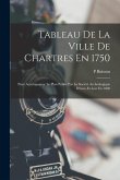 Tableau De La Ville De Chartres En 1750: Pour Accompagner Le Plan Publié Par La Société Archéologique D'eure-Et-Loir En 1860