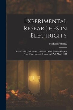 Experimental Researches in Electricity: Series 15-18 [Phil. Trans., 1838-43. Other Electrical Papers From Quar. Jour. of Science and Phil. Mag.] 1844 - Faraday, Michael