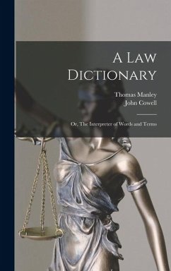 A law Dictionary; or, The Interpreter of Words and Terms - Cowell, John; Manley, Thomas