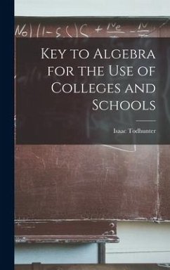 Key to Algebra for the Use of Colleges and Schools - Todhunter, Isaac