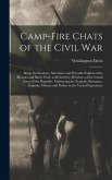 Camp-fire Chats of the Civil war; Being the Incident, Adventure and Wayside Exploit of the Bivouac and Battle Field, as Related by Members of the Grand Army of the Republic. Embracing the Tragedy, Romance, Comedy, Humor and Pathos in the Varied Experience