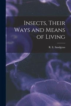 Insects, Their Ways and Means of Living - Snodgrass, R. E.