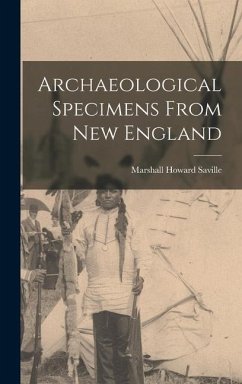 Archaeological Specimens From New England - Saville, Marshall Howard