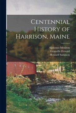 Centennial History of Harrison, Maine - Moulton, Alphonso; Fernald, Granville; Sampson, Howard