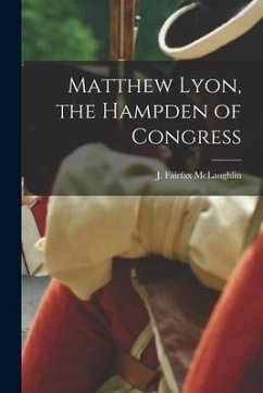 Matthew Lyon, the Hampden of Congress - J. Fairfax (James Fairfax), McLaughlin