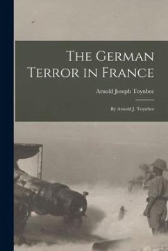 The German Terror in France: By Arnold J. Toynbee - Toynbee, Arnold Joseph