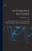 Automobile Batteries: A Practical Handbook On The Construction, Charging, Repair, And Maintenance Of Ignition, Starting, Lighting, And Elect