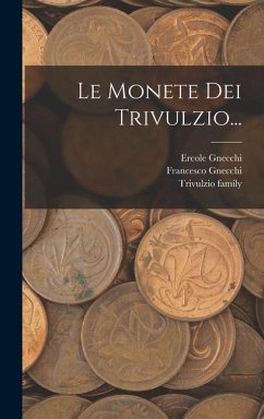 Le Monete Dei Trivulzio... - Gnecchi, Francesco; Gnecchi, Ercole; Family, Trivulzio