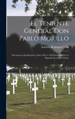 El Teniente General Don Pablo Morillo: Documentos Justificativos: Años 1816 a 1818 Inclusives De La Expedición a Costa Firme - Villa, Antonio Rodríguez