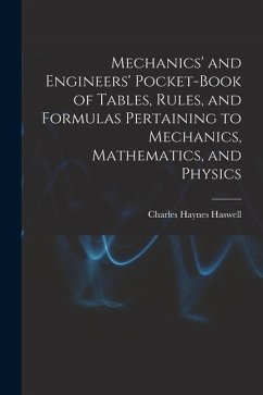 Mechanics' and Engineers' Pocket-Book of Tables, Rules, and Formulas Pertaining to Mechanics, Mathematics, and Physics - Haswell, Charles Haynes