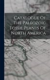 Catalogue Of The Paleozoic Fossil Plants Of North America