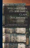 William Clark, 1771-1850, [and] Clark Descendants