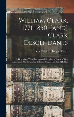 William Clark, 1771-1850, [and] Clark Descendants - Sheetz, Genevie Winifred Knight