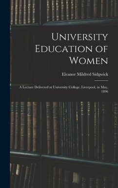 University Education of Women: A Lecture Delivered at University College, Liverpool, in May, 1896 - Sidgwick, Eleanor Mildred