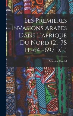 Les Premières Invasions Arabes Dans L'afrique Du Nord (21-78 H.-641-697 J.C.) - Caudel, Maurice