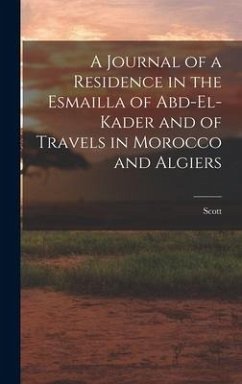 A Journal of a Residence in the Esmailla of Abd-El-Kader and of Travels in Morocco and Algiers - Scott