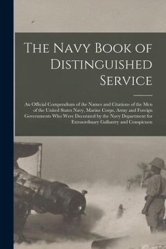 The Navy Book of Distinguished Service: An Official Compendium of the Names and Citations of the Men of the United States Navy, Marine Corps, Army and - Anonymous