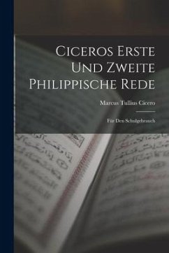 Ciceros Erste und Zweite Philippische Rede: Für den Schulgebrauch - Cicero, Marcus Tullius