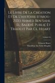 Le livre de la création et de l'histoire d'Abou-Zéïd Ahmed Ben Sahl el-Balkhî. Publié et traduit par Cl. Huart; Volume 04