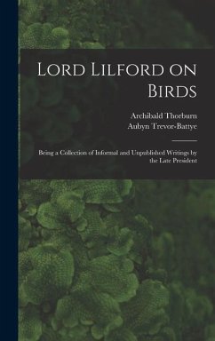 Lord Lilford on Birds: Being a Collection of Informal and Unpublished Writings by the Late President - Thorburn, Archibald; Trevor-Battye, Aubyn