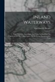 Inland Waterways: Their Necessity, Importance And Value In Handling The Commerce Of The United States, And Reducing Transportation Costs