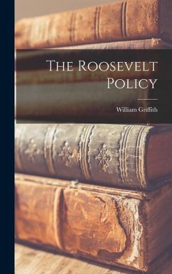 The Roosevelt Policy - Griffith, William