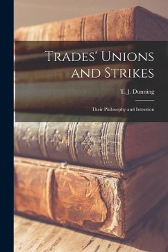 Trades' Unions and Strikes: Their Philosophy and Intention - Dunning, T. J.