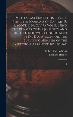 Scott's Last Expedition ... Vol. I. Being the Journals of Captain R. F. Scott, R. N., C. V. O. Vol II. Being the Reports of the Journeys and the Scien - Huxley, Leonard; Scott, Robert Falcon