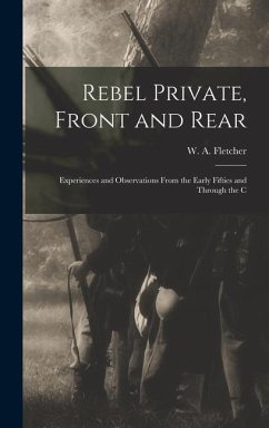 Rebel Private, Front and Rear; Experiences and Observations From the Early Fifties and Through the C - Fletcher, W. A.