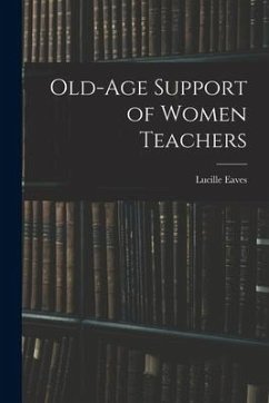 Old-Age Support of Women Teachers - Eaves, Lucille