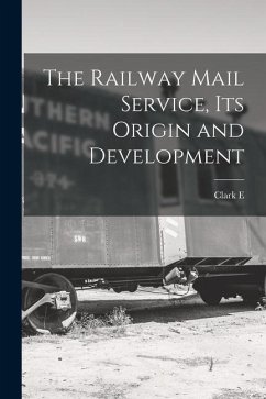 The Railway Mail Service, its Origin and Development - Carr, Clark E.