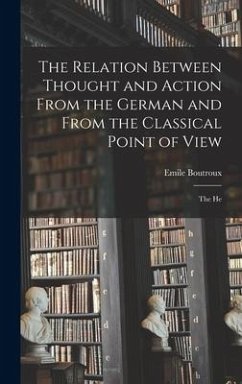 The Relation Between Thought and Action From the German and From the Classical Point of View; the He - Emile, Boutroux