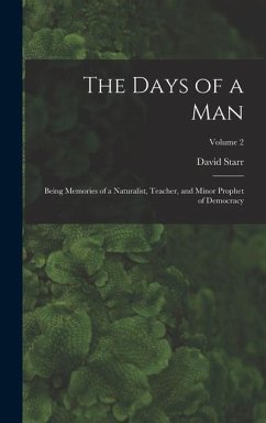 The Days of a Man: Being Memories of a Naturalist, Teacher, and Minor Prophet of Democracy; Volume 2 - Jordan, David Starr