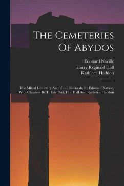 The Cemeteries Of Abydos: The Mixed Cemetery And Umm El-ga'ab, By Edouard Naville, With Chapters By T. Eric Peet, H.r. Hall And Kathleen Haddon - Naville, Édouard