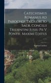 Catechismus Romanus Ad Parochos Ex Decreto Sacr. Concilii Tridentini Jussu Pii V Pontif. Maximi Editus ......