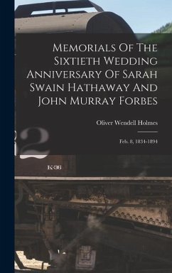 Memorials Of The Sixtieth Wedding Anniversary Of Sarah Swain Hathaway And John Murray Forbes: Feb. 8, 1834-1894 - Holmes, Oliver Wendell