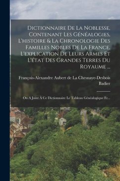 Dictionnaire De La Noblesse, Contenant Les Généalogies, L'histoire & La Chronologie Des Familles Nobles De La France, L'explication De Leurs Armes Et - Badier