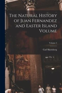 The Natural History of Juan Fernandez and Easter Island Volume; Volume 3 - Skottsberg, Carl