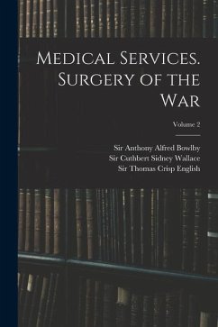 Medical Services. Surgery of the War; Volume 2 - Macpherson, William Grant; Bowlby, Anthony Alfred; Wallace, Cuthbert Sidney