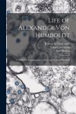 Life of Alexander Von Humboldt: Compiled in Commemoration of the Centenary of His Birth