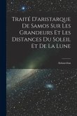 Traité D'aristarque De Samos Sur Les Grandeurs Et Les Distances Du Soleil Et De La Lune