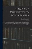Camp and Outpost Duty for Infantry: With Standing Orders, Extracts From the Revised Regulations for the Army, Rules for Health, Maxims for Soldiers, a