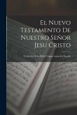 El Nuevo Testamento De Nuestro Señor Jesu Cristo: Traducido De La Biblia Vulgata Latina En Español