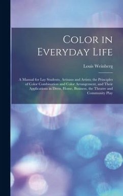 Color in Everyday Life; a Manual for lay Students, Artisaus and Artists; the Principles of Color Combination and Color Arrangement, and Their Applicat - Weinberg, Louis