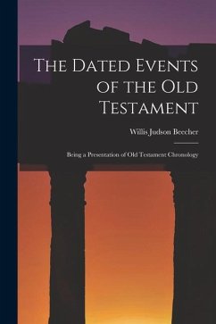 The Dated Events of the Old Testament; Being a Presentation of Old Testament Chronology - Beecher, Willis Judson
